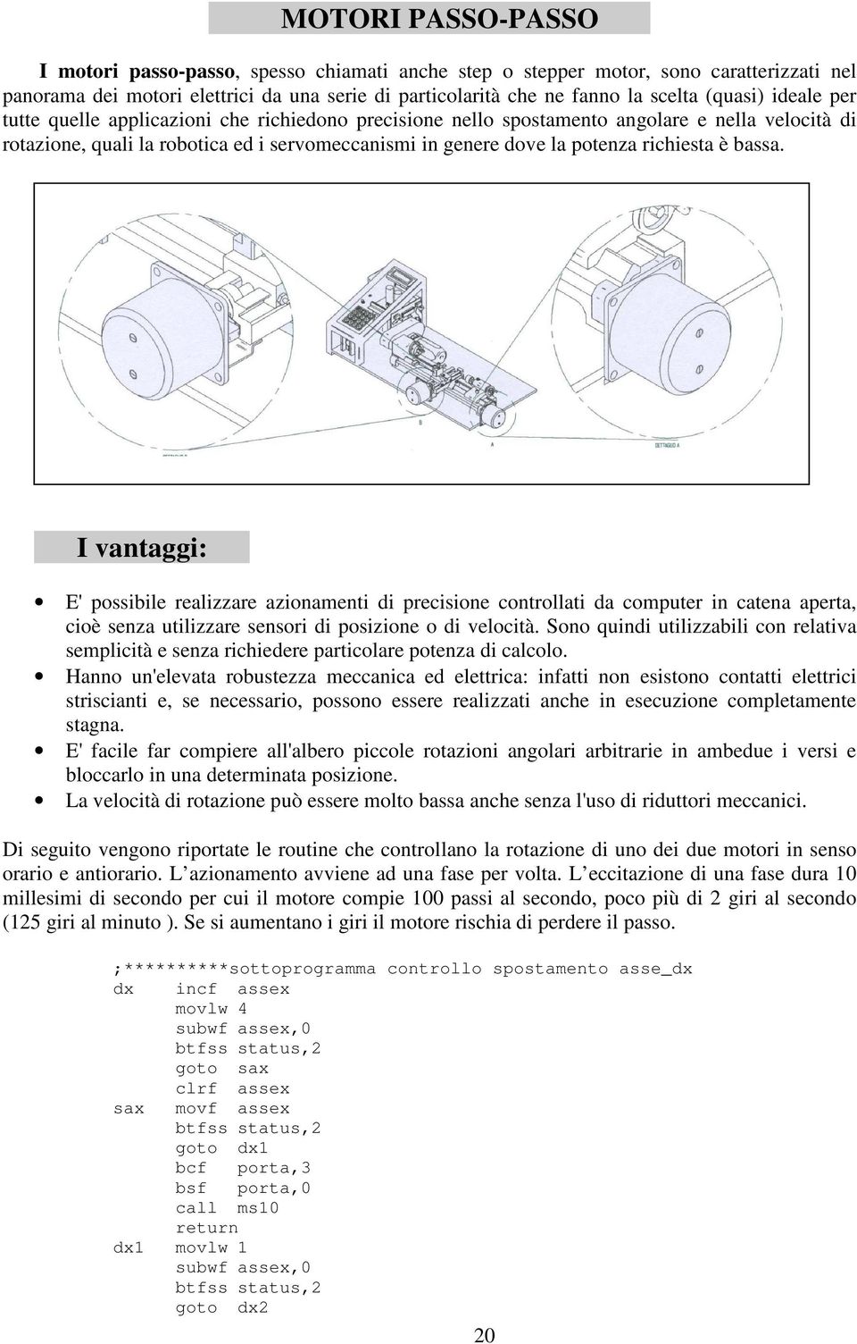 richiesta è bassa. O I vantaggi: o E' possibile realizzare azionamenti di precisione controllati da computer in catena aperta, cioè senza utilizzare sensori di posizione o di velocità.