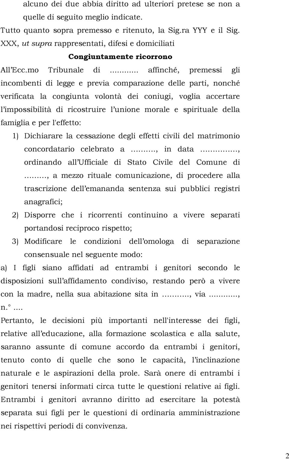 .. affinché, premessi gli incombenti di legge e previa comparazione delle parti, nonché verificata la congiunta volontà dei coniugi, voglia accertare l impossibilità di ricostruire l unione morale e