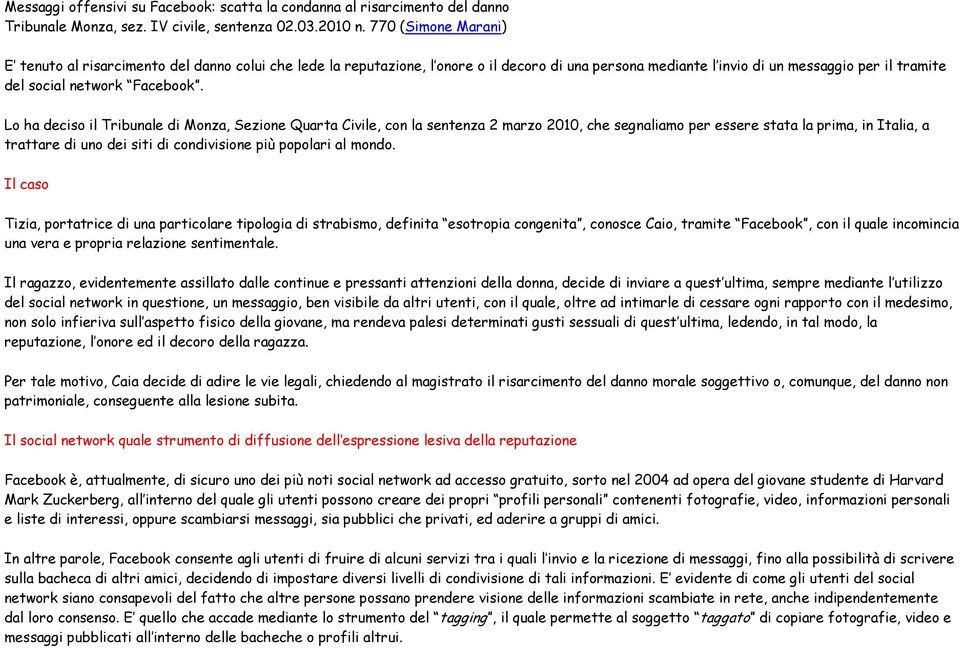 Lo ha deciso il Tribunale di Monza, Sezione Quarta Civile, con la sentenza 2 marzo 2010, che segnaliamo per essere stata la prima, in Italia, a trattare di uno dei siti di condivisione più popolari