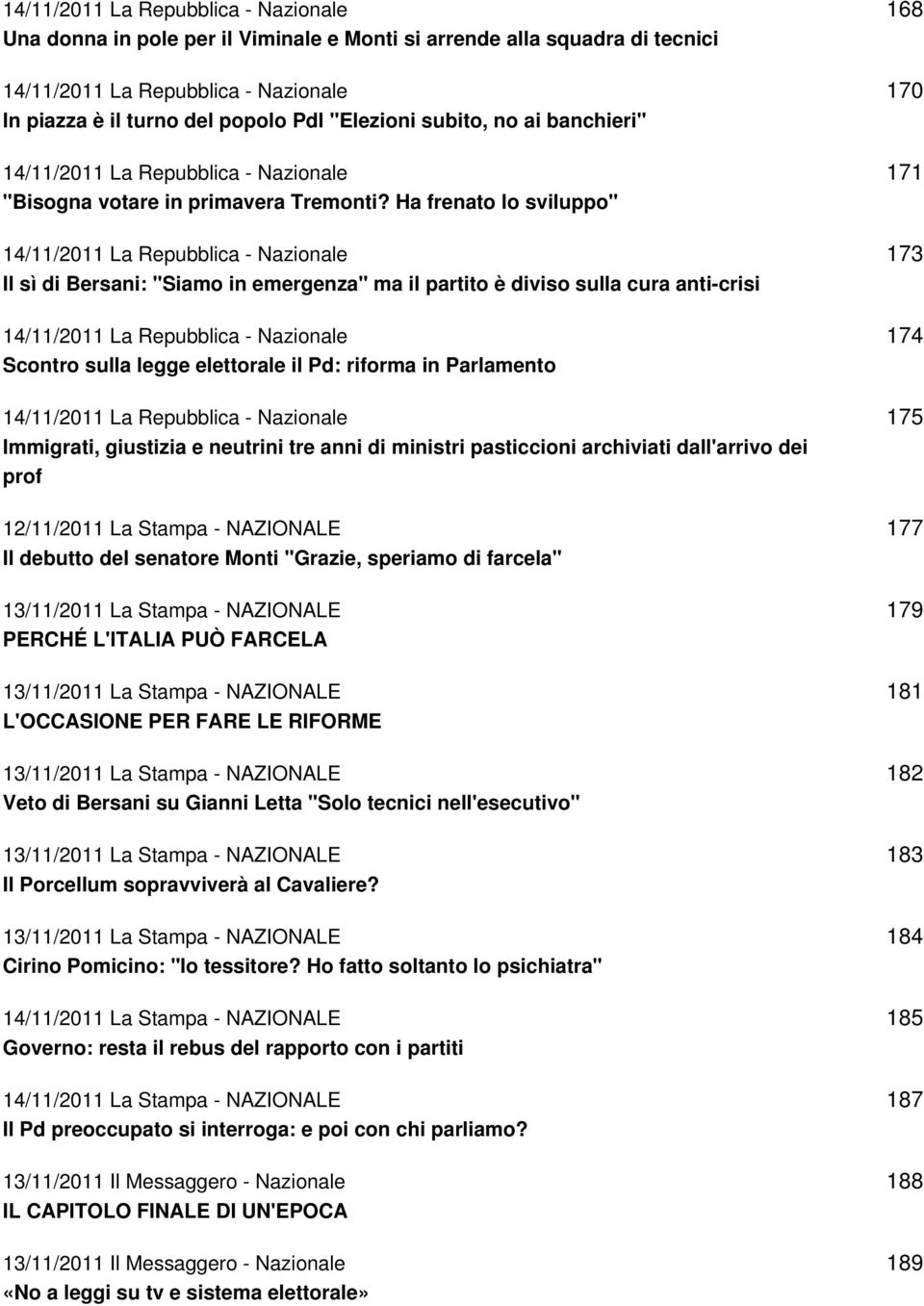 tre anni di ministri pasticcioni archiviati dall'arrivo dei prof 12/11/2011 La Stampa - NAZIONALE Il debutto del senatore Monti "Grazie, speriamo di farcela" PERCHÉ L'ITALIA PUÒ FARCELA L'OCCASIONE