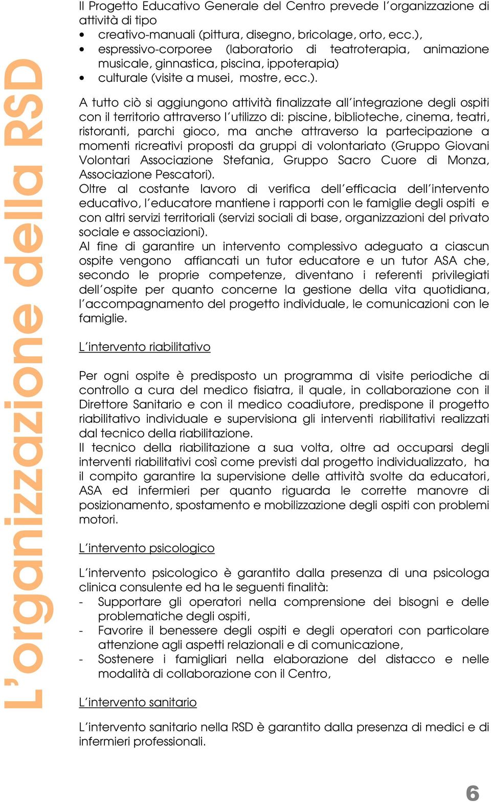 all integrazione degli ospiti con il territorio attraverso l utilizzo di: piscine, biblioteche, cinema, teatri, ristoranti, parchi gioco, ma anche attraverso la partecipazione a momenti ricreativi