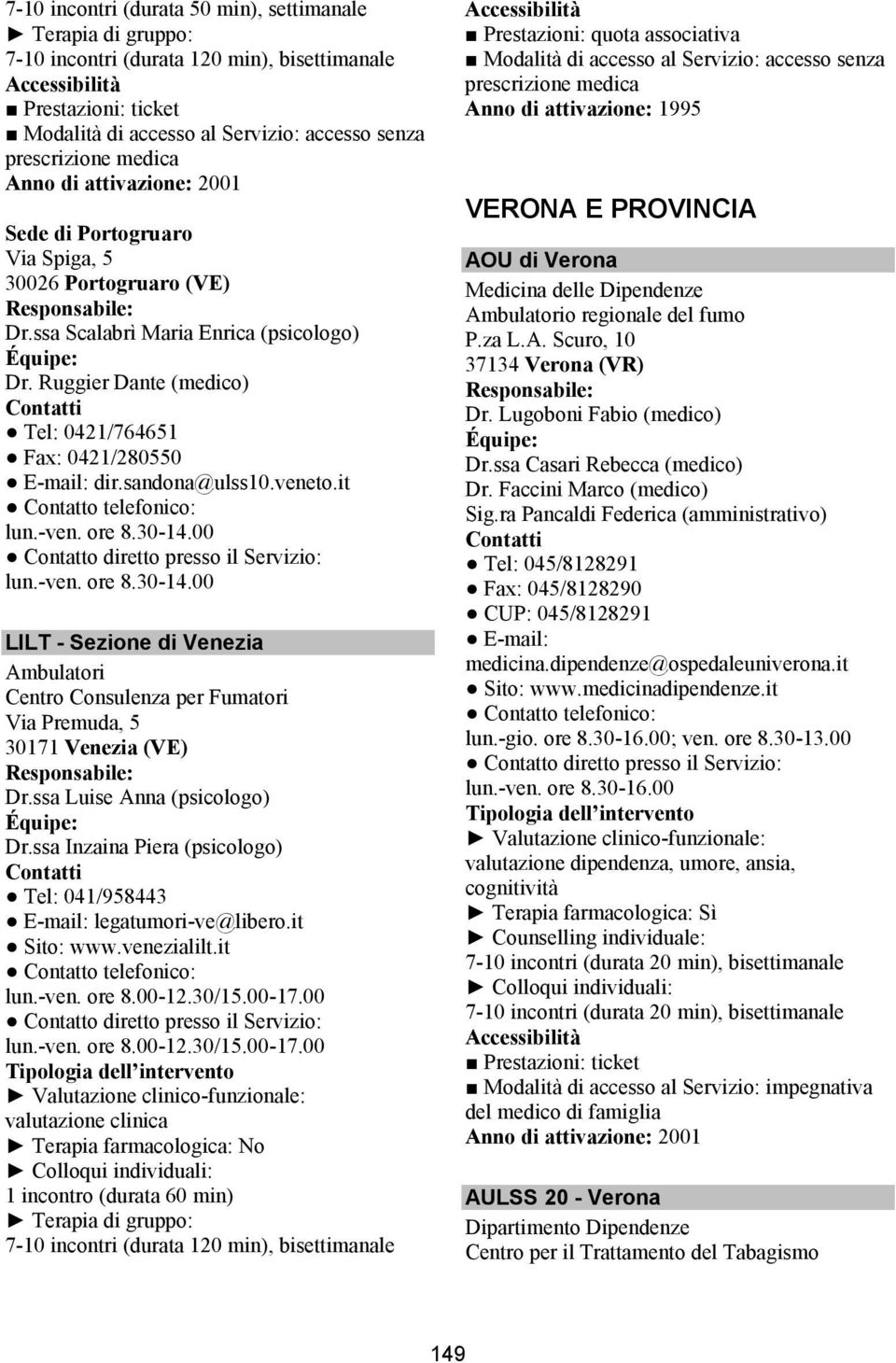 00 lun.-ven. ore 8.30-14.00 LILT - Sezione di Venezia Ambulatori Centro Consulenza per Fumatori Via Premuda, 5 30171 Venezia (VE) Dr.ssa Luise Anna (psicologo) Dr.