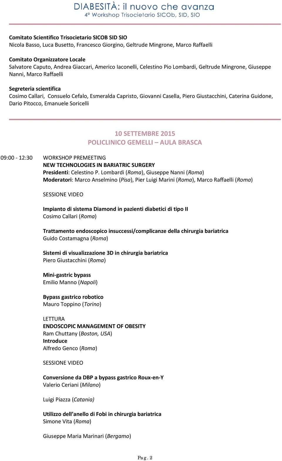 Giustacchini, Caterina Guidone, Dario Pitocco, Emanuele Soricelli 10 SETTEMBRE 2015 POLICLINICO GEMELLI AULA BRASCA 09:00-12:30 WORKSHOP PREMEETING NEW TECHNOLOGIES IN BARIATRIC SURGERY Presidenti: