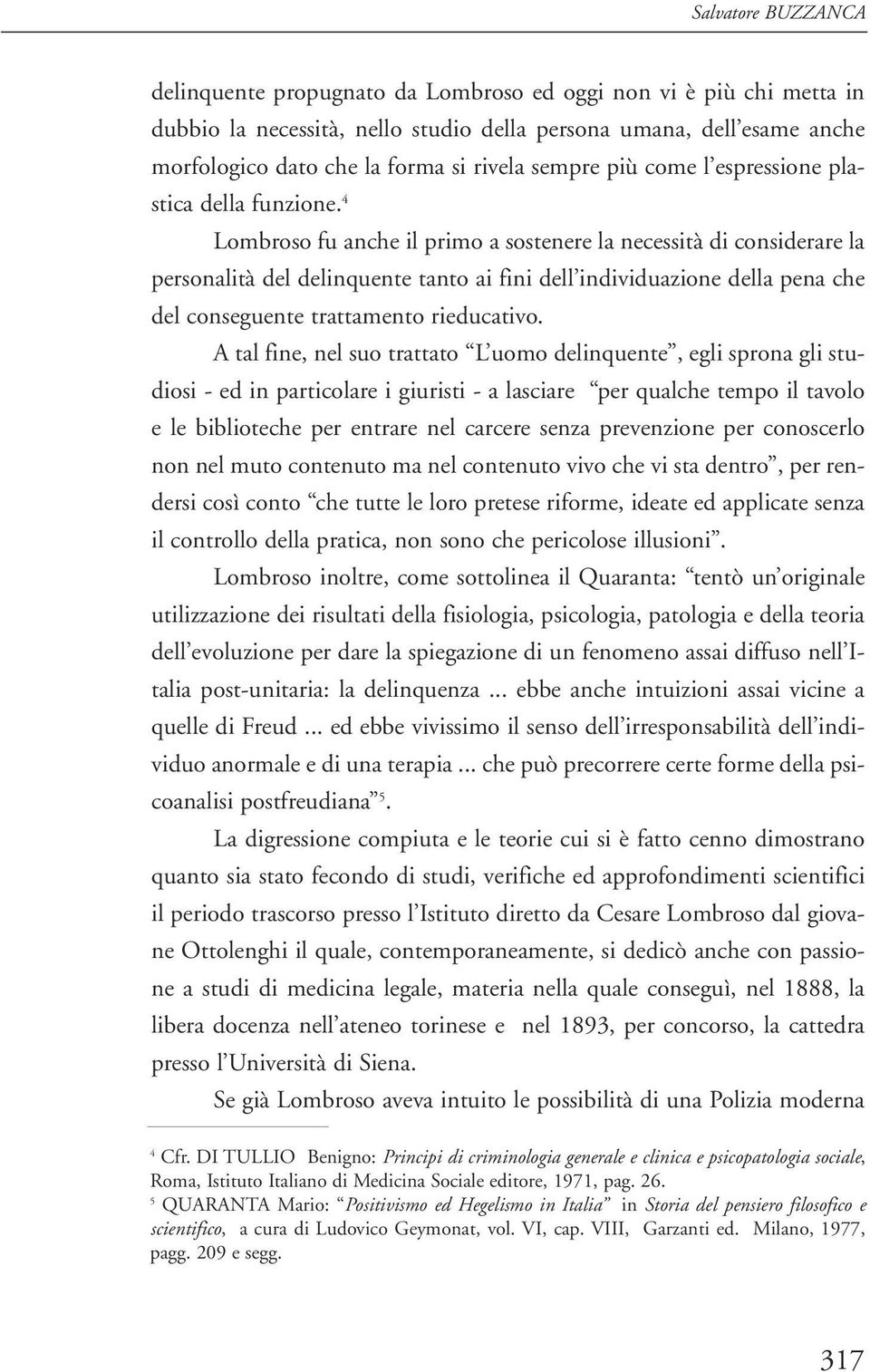 4 Lombroso fu anche il primo a sostenere la necessità di considerare la personalità del delinquente tanto ai fini dell individuazione della pena che del conseguente trattamento rieducativo.