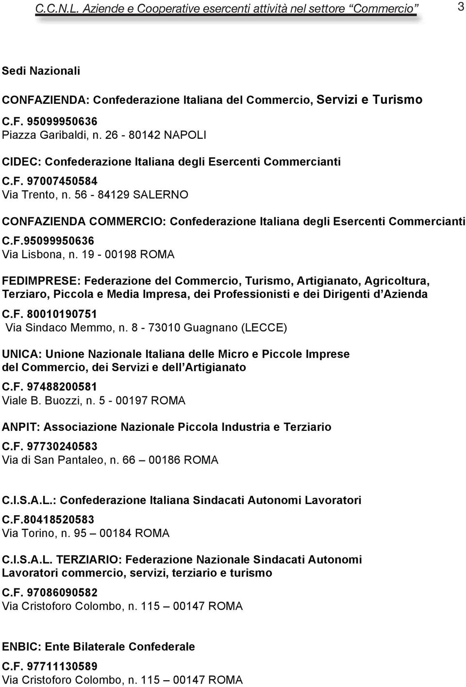 56-84129 SALERNO CONFAZIENDA COMMERCIO: Confederazione Italiana degli Esercenti Commercianti C.F.95099950636 Via Lisbona, n.