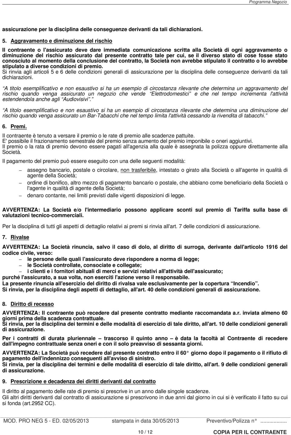 contratto tale per cui, se il diverso stato di cose fosse stato conosciuto al momento della conclusione del contratto, la Società non avrebbe stipulato il contratto o lo avrebbe stipulato a diverse