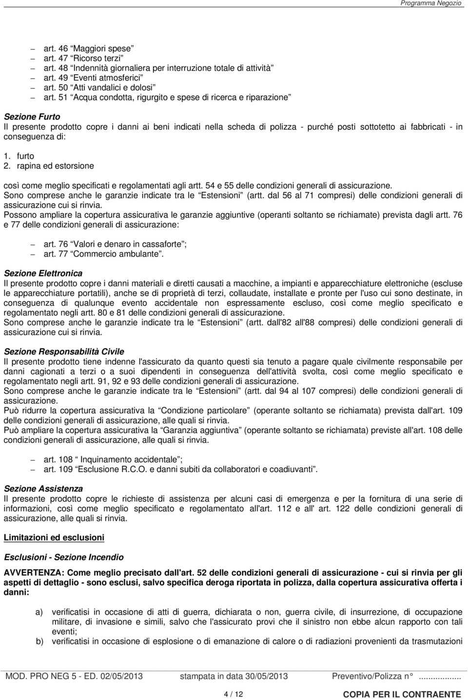 conseguenza di: 1. furto 2. rapina ed estorsione così come meglio specificati e regolamentati agli artt. 54 e 55 delle condizioni generali di assicurazione.