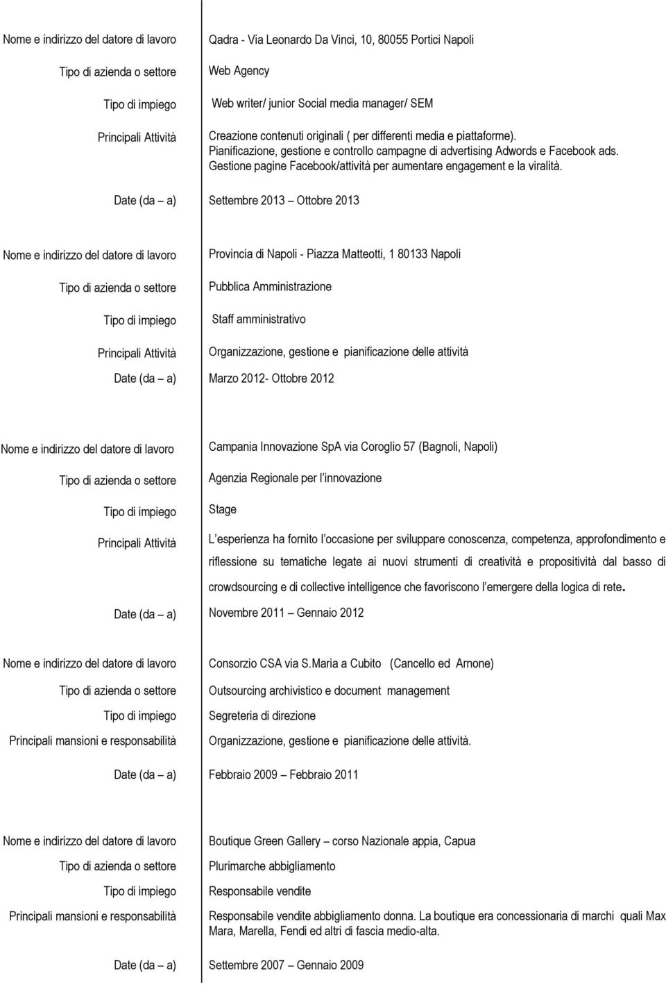 Date (da a) Settembre 2013 Ottobre 2013 Provincia di Napoli - Piazza Matteotti, 1 80133 Napoli Pubblica Amministrazione Staff amministrativo Organizzazione, gestione e pianificazione delle attività