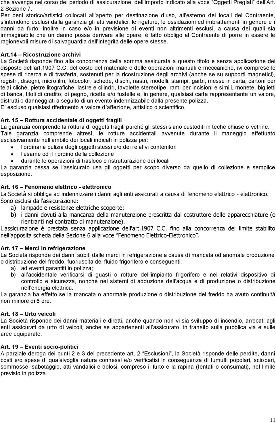 imbrattamenti in genere e i danni da furto; inoltre in caso e/o in previsione di eventi non altrimenti esclusi, a causa dei quali sia immaginabile che un danno possa derivare alle opere, è fatto