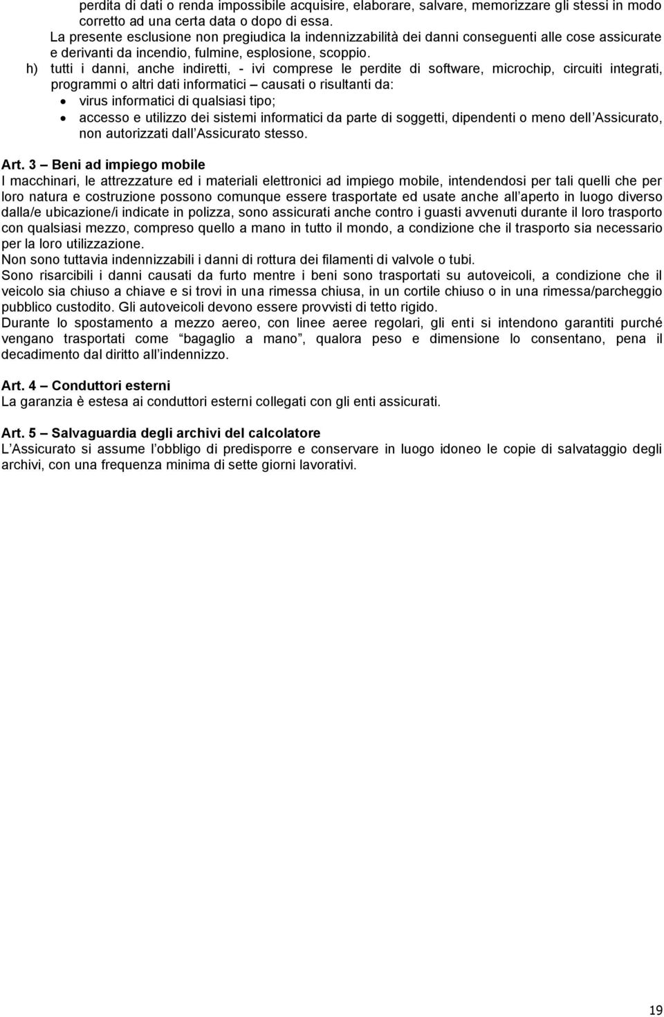 h) tutti i danni, anche indiretti, - ivi comprese le perdite di software, microchip, circuiti integrati, programmi o altri dati informatici causati o risultanti da: virus informatici di qualsiasi