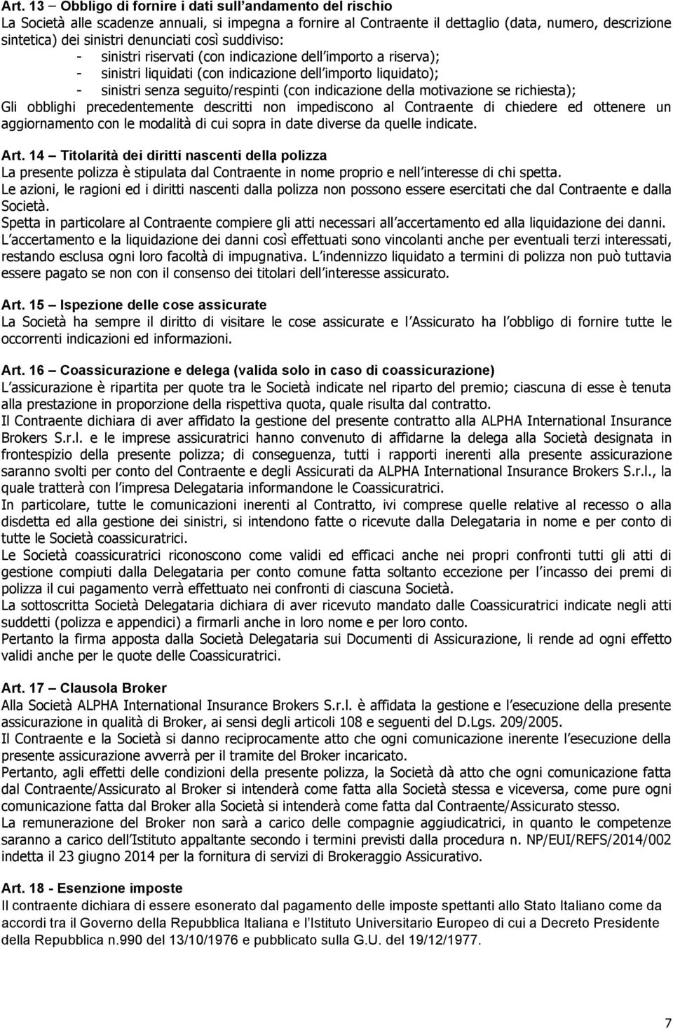 indicazione della motivazione se richiesta); Gli obblighi precedentemente descritti non impediscono al Contraente di chiedere ed ottenere un aggiornamento con le modalità di cui sopra in date diverse