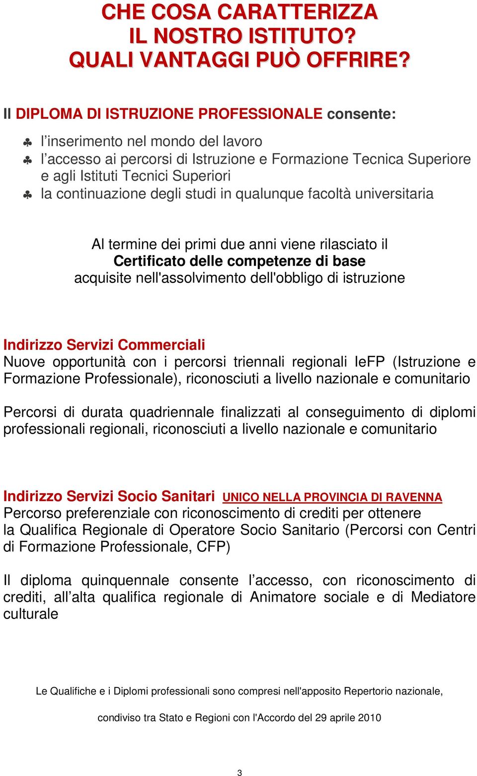 continuazione degli studi in qualunque facoltà universitaria Al termine dei primi due anni viene rilasciato il Certificato delle competenze di base acquisite nell'assolvimento dell'obbligo di