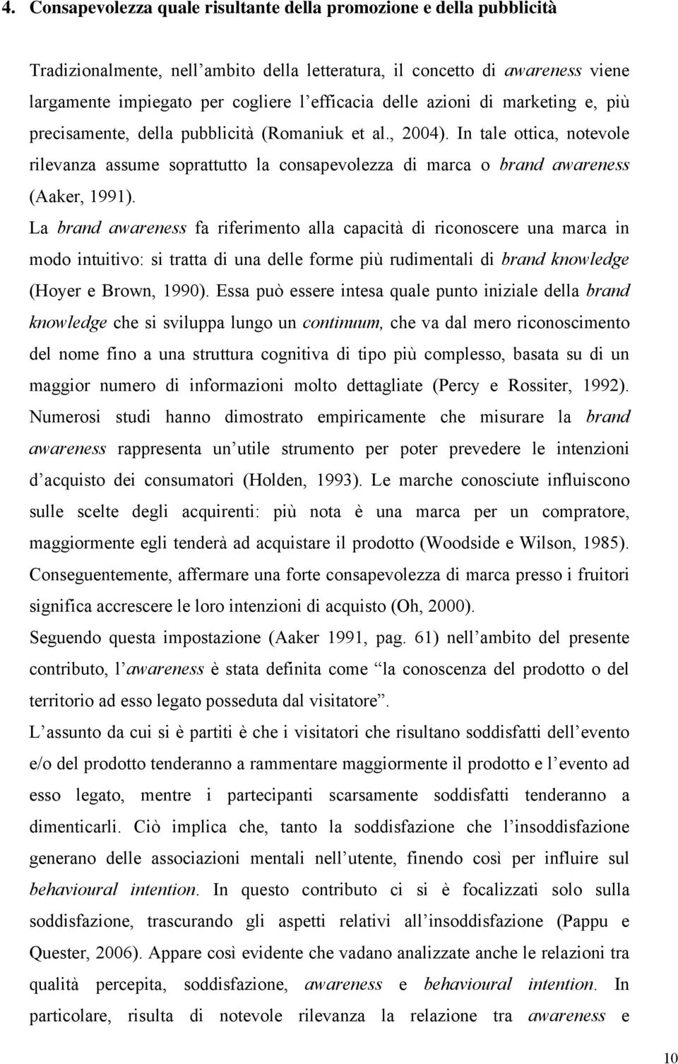 In tale ottica, notevole rilevanza assume soprattutto la consapevolezza di marca o brand awareness (Aaker, 1991).