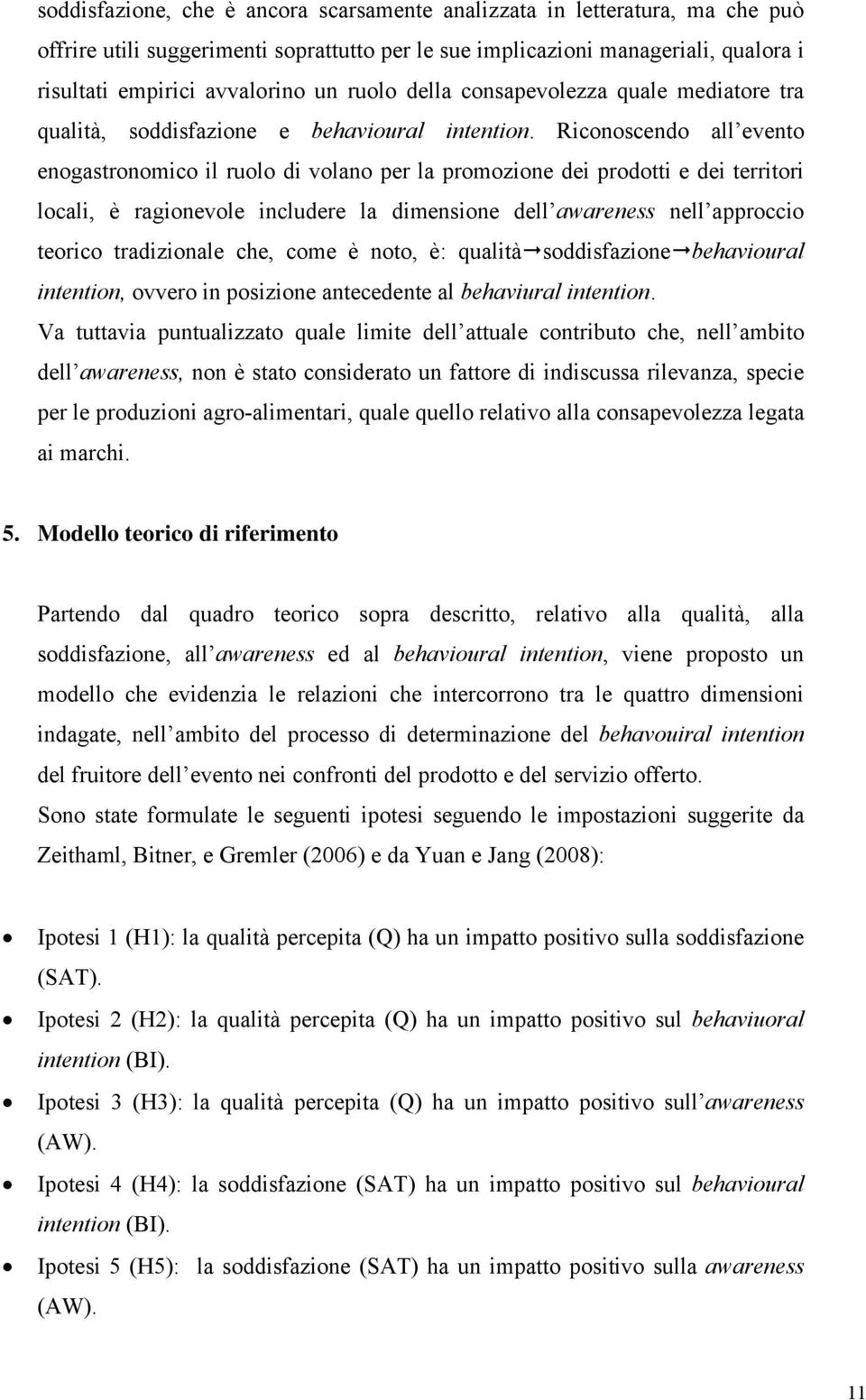 Riconoscendo all evento enogastronomico il ruolo di volano per la promozione dei prodotti e dei territori locali, è ragionevole includere la dimensione dell awareness nell approccio teorico