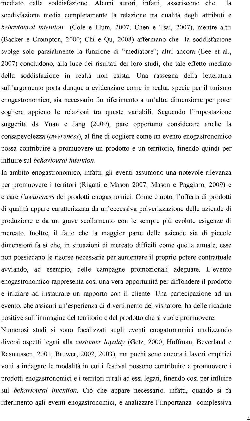 (Backer e Crompton, 2000; Chi e Qu, 2008) affermano che la soddisfazione svolge solo parzialmente la funzione di mediatore ; altri ancora (Lee et al.