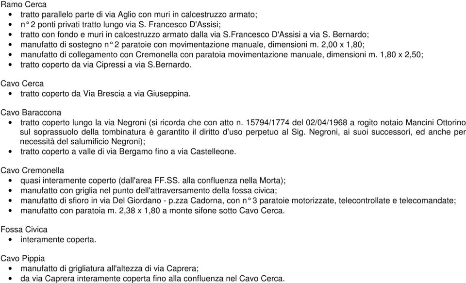 2,00 x 1,80; manufatto di collegamento con Cremonella con paratoia movimentazione manuale, dimensioni m. 1,80 x 2,50; tratto coperto da via Cipressi a via S.Bernardo.