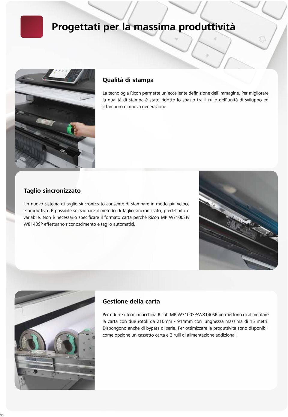 Taglio sincronizzato Un nuovo sistema di taglio sincronizzato consente di stampare in modo più veloce e produttivo. È possibile selezionare il metodo di taglio sincronizzato, predefinito o variabile.