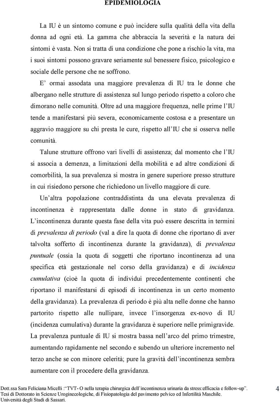 E ormai assodata una maggiore prevalenza di IU tra le donne che albergano nelle strutture di assistenza sul lungo periodo rispetto a coloro che dimorano nelle comunità.