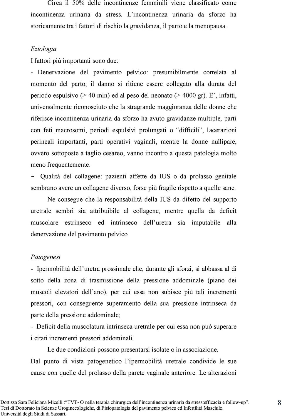 Eziologia I fattori più importanti sono due: - Denervazione del pavimento pelvico: presumibilmente correlata al momento del parto; il danno si ritiene essere collegato alla durata del periodo