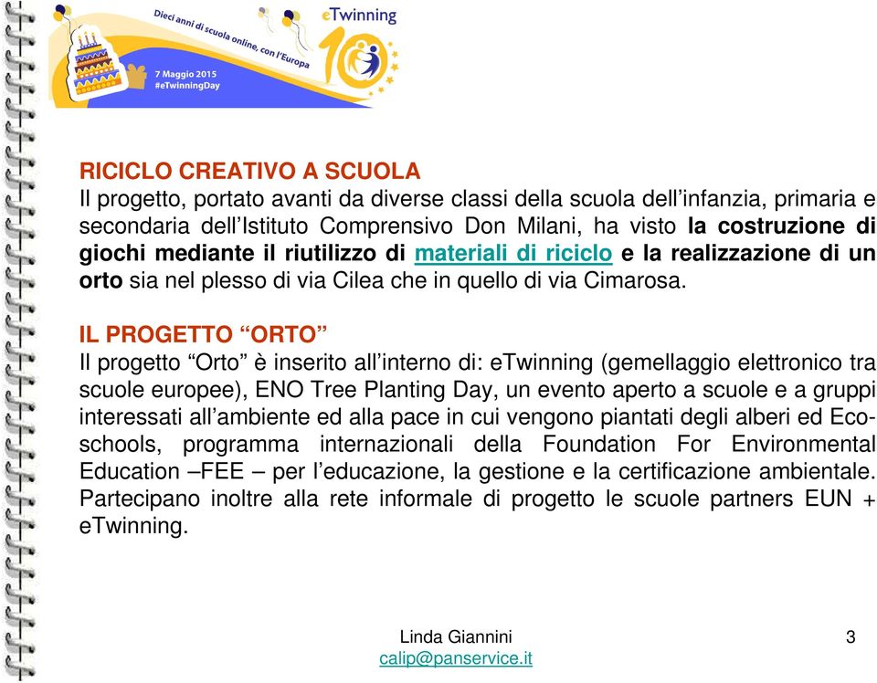 IL PROGETTO ORTO Il progetto Orto è inserito all interno di: etwinning (gemellaggio elettronico tra scuole europee), ENO Tree Planting Day, un evento aperto a scuole e a gruppi interessati all