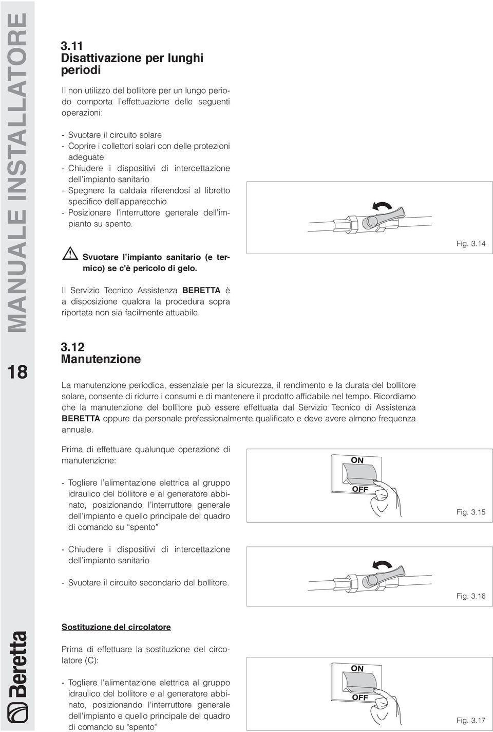 delle protezioni adeguate Chiudere i dispositivi di intercettazione dell impianto sanitario Spegnere la caldaia riferendosi al libretto specifico dell apparecchio Posizionare l interruttore generale