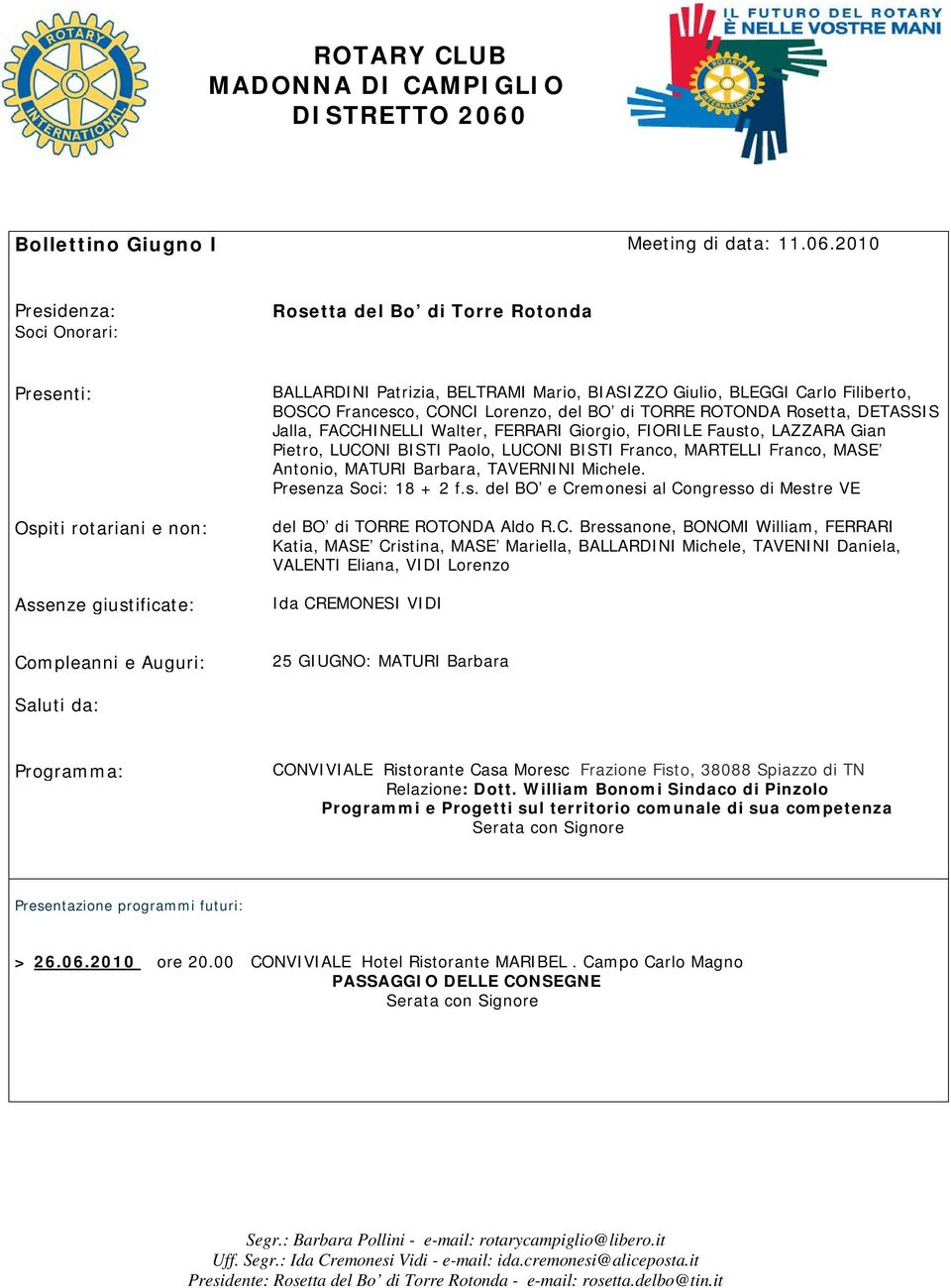 2010 Presidenza: Soci Onorari: Rosetta del Bo di Torre Rotonda Presenti: Ospiti rotariani e non: Assenze giustificate: BALLARDINI Patrizia, BELTRAMI Mario, BIASIZZO Giulio, BLEGGI Carlo Filiberto,