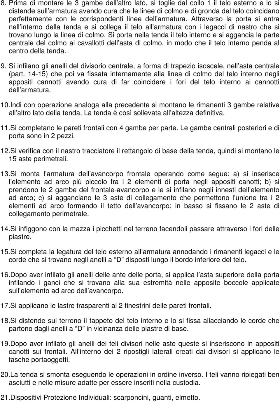 Si porta nella tenda il telo interno e si aggancia la parte centrale del colmo ai cavallotti dell asta di colmo, in modo che il telo interno penda al centro della tenda. 9.