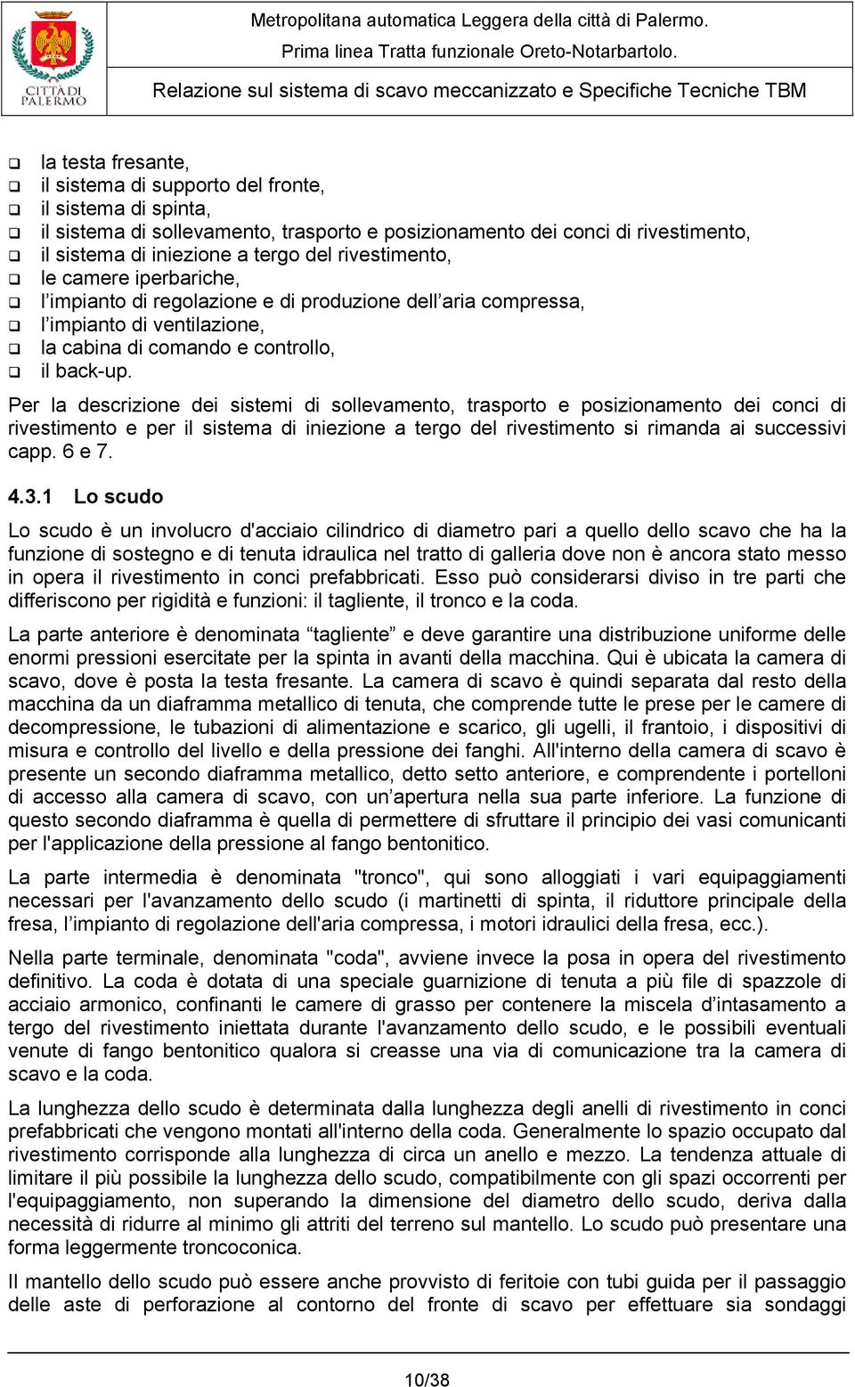 Per la descrizione dei sistemi di sollevamento, trasporto e posizionamento dei conci di rivestimento e per il sistema di iniezione a tergo del rivestimento si rimanda ai successivi capp. 6 e 7. 4.3.