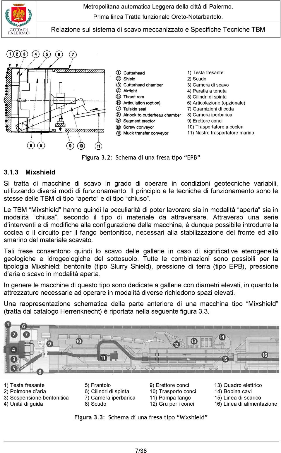 2: Schema di una fresa tipo EPB Si tratta di macchine di scavo in grado di operare in condizioni geotecniche variabili, utilizzando diversi modi di funzionamento.