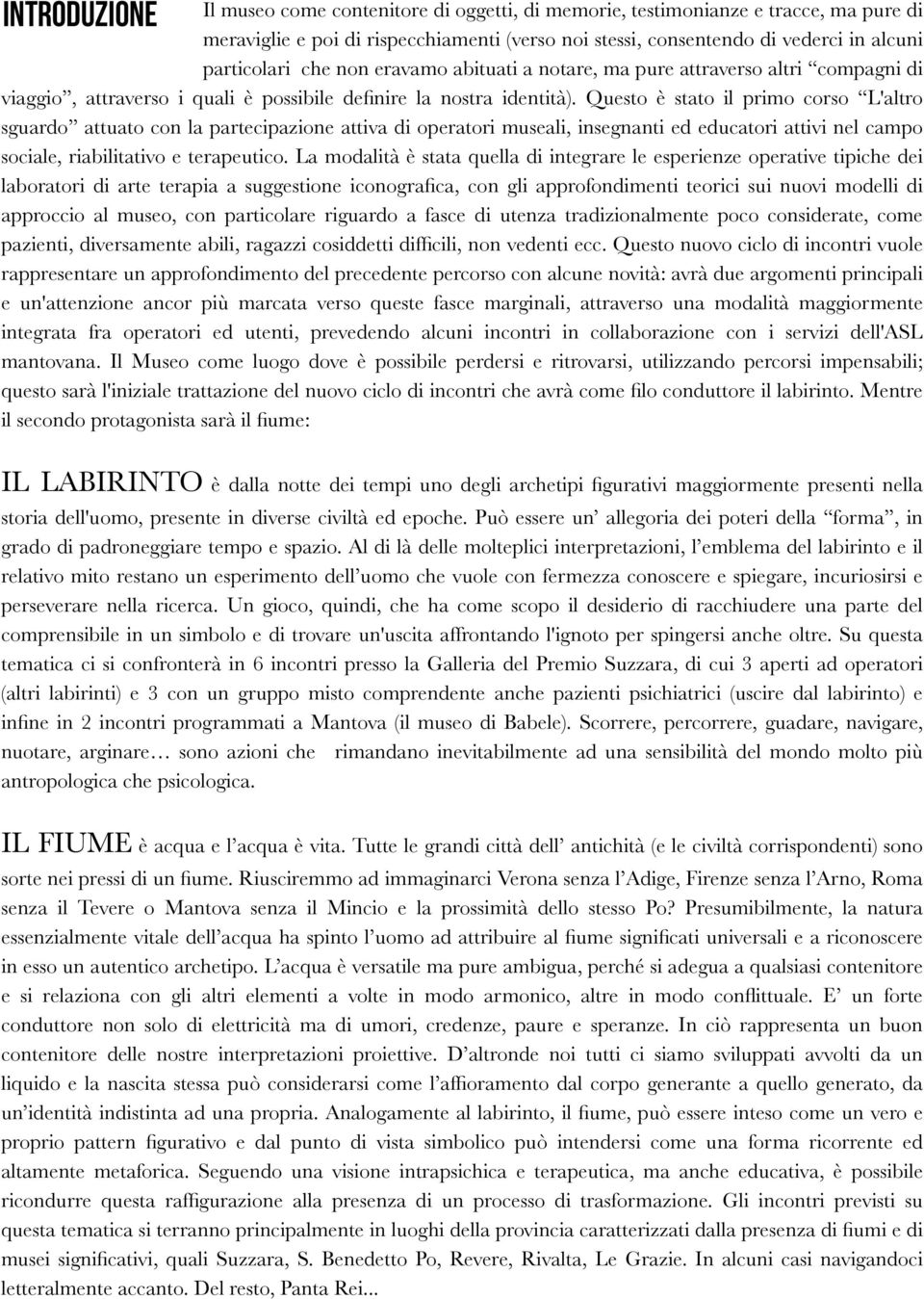 Questo è stato il primo corso L'altro sguardo attuato con la partecipazione attiva di operatori museali, insegnanti ed educatori attivi nel campo sociale, riabilitativo e terapeutico.