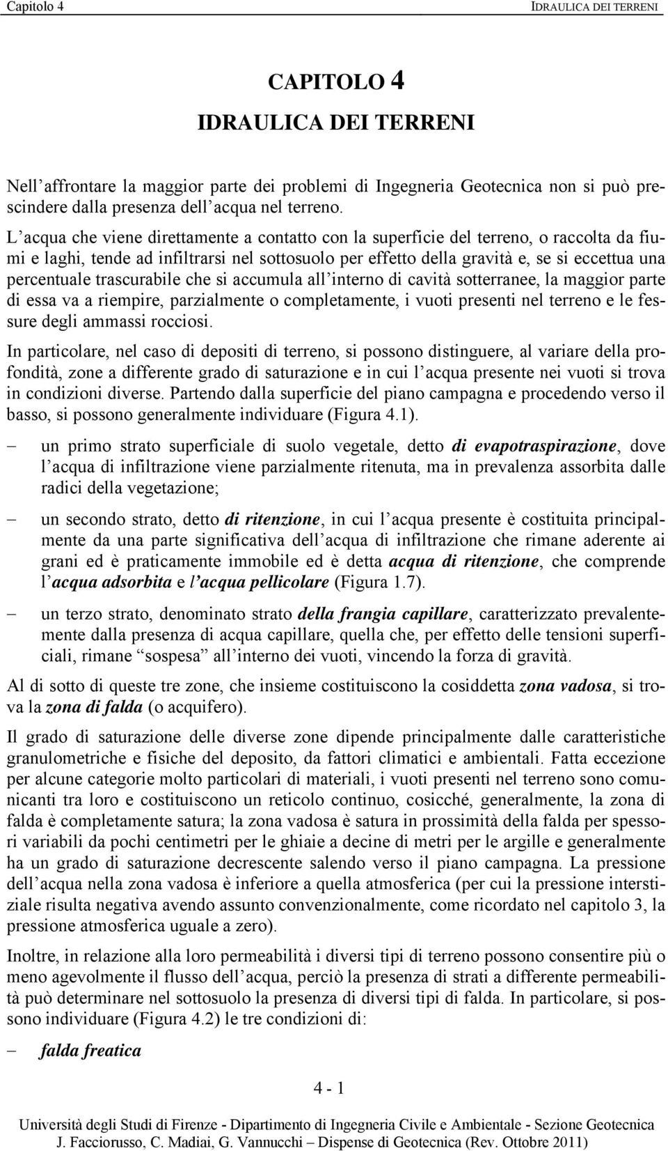 trascurabile ce si accumula all interno di cavità sotterranee, la maggior parte di essa va a riempire, parialmente o completamente, i vuoti presenti nel terreno e le fessure degli ammassi rocciosi.