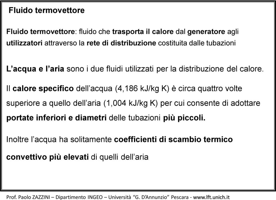 Il calore secifico dell acqua (4,86 kj/kg K) è circa quattro volte sueriore a quello dell aria (,004 kj/kg K) er cui consente di adottare ortate