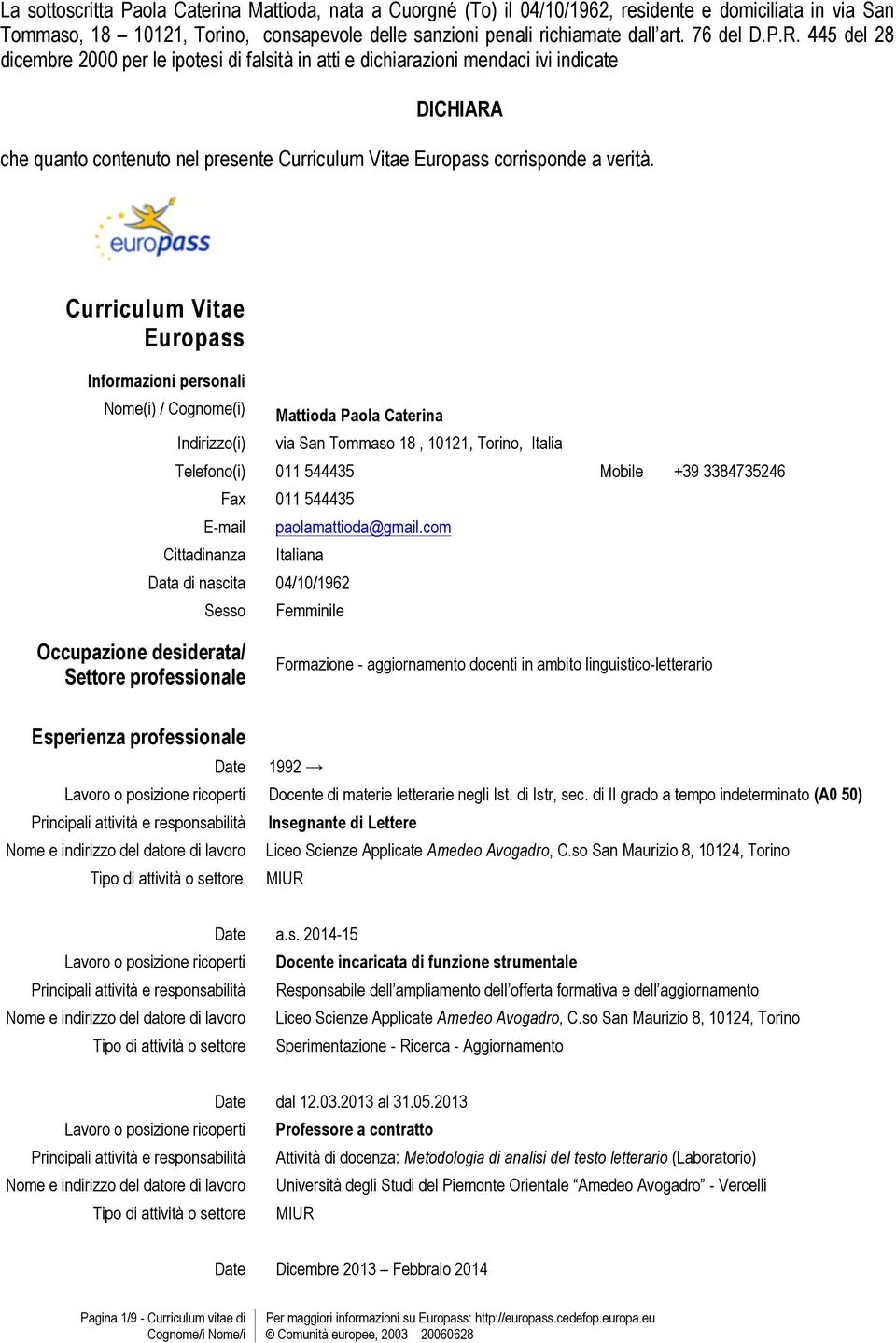 Curriculum Vitae Europass Informazioni personali Nome(i) / Cognome(i) Indirizzo(i) Mattioda Paola Caterina via San Tommaso 18, 10121, Torino, Italia Telefono(i) 011 544435 Mobile +39 3384735246 Fax