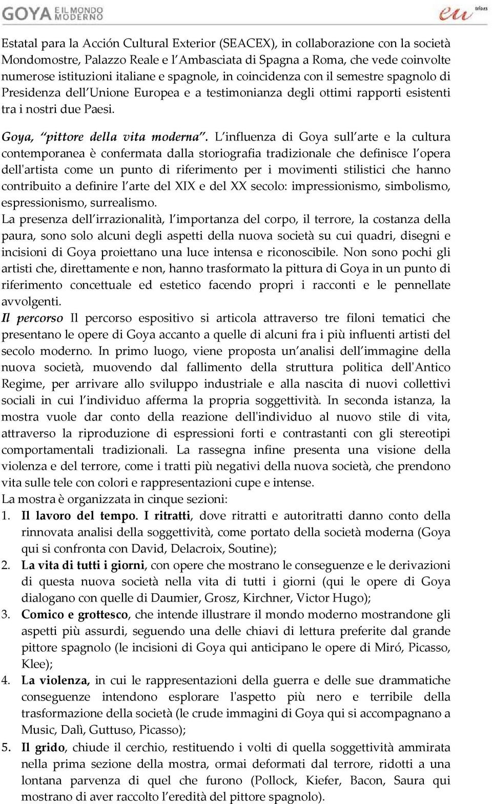 L influenza di Goya sull arte e la cultura contemporanea è confermata dalla storiografia tradizionale che definisce l opera dell'artista come un punto di riferimento per i movimenti stilistici che