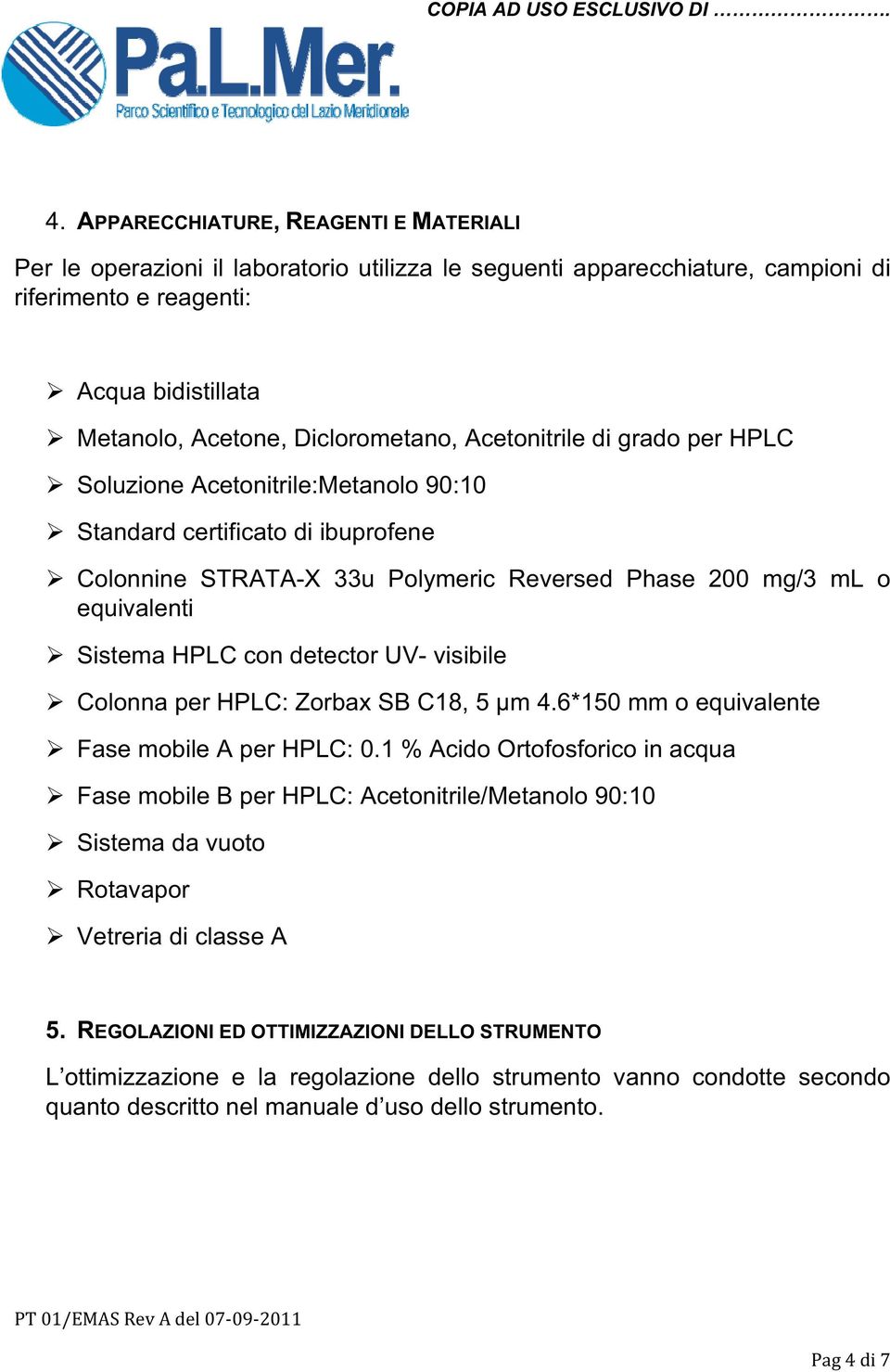 Acetonitrile di grado per HPLC Soluzione Acetonitrile:Metanolo 90:10 Standard certificato di ibuprofene Colonnine STRATA-X 33u Polymeric Reversed Phase 200 mg/3 ml o equivalenti Sistema HPLC con