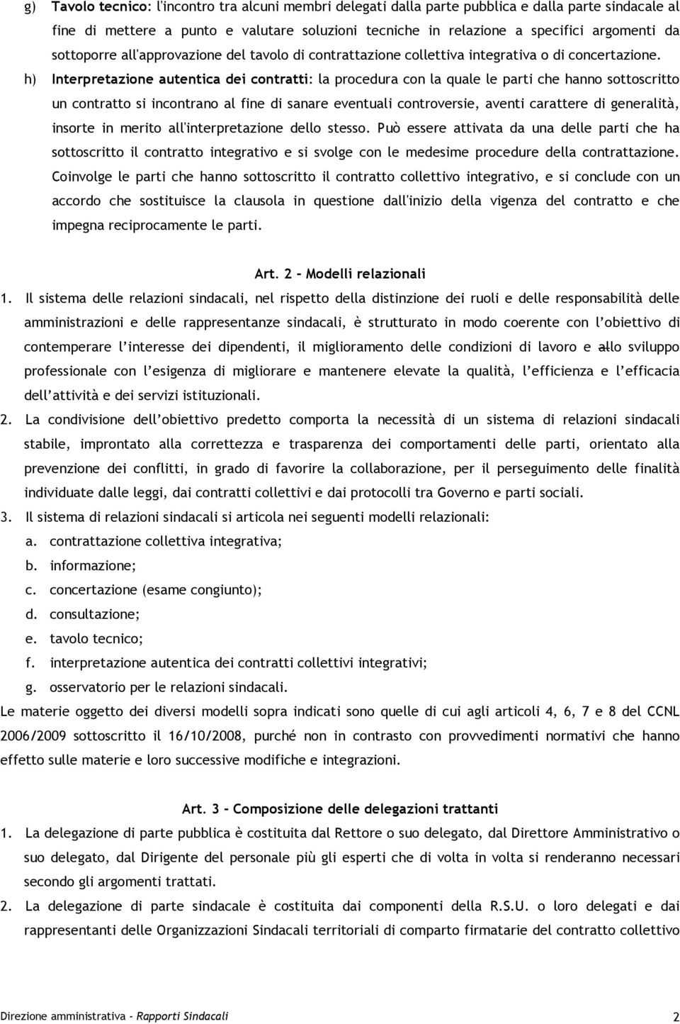 h) Interpretazione autentica dei contratti: la procedura con la quale le parti che hanno sottoscritto un contratto si incontrano al fine di sanare eventuali controversie, aventi carattere di