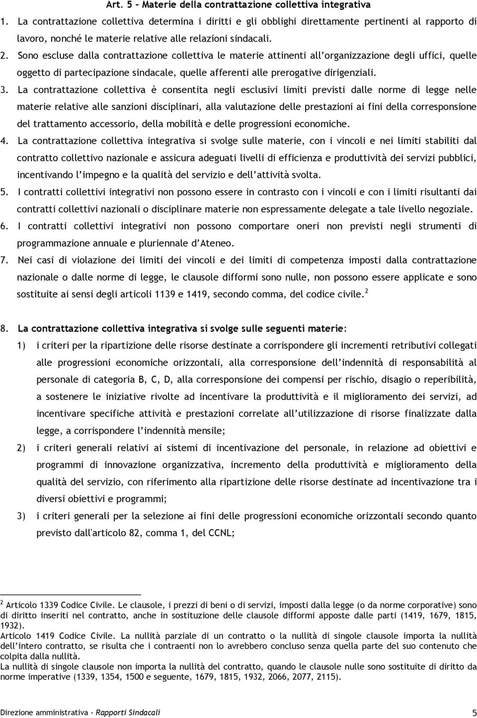 Sono escluse dalla contrattazione collettiva le materie attinenti all organizzazione degli uffici, quelle oggetto di partecipazione sindacale, quelle afferenti alle prerogative dirigenziali. 3.