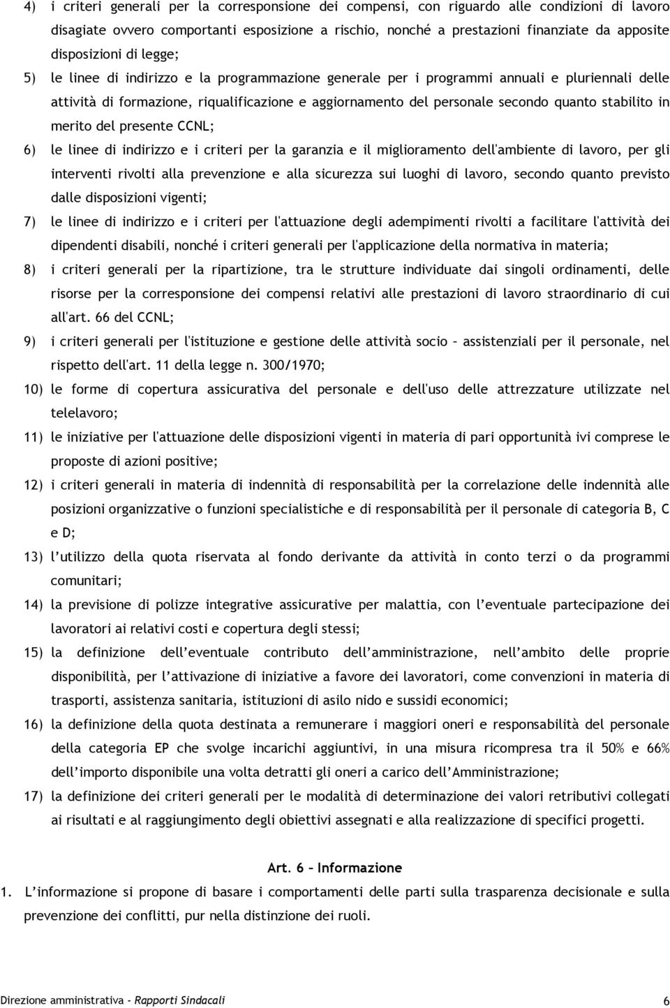 quanto stabilito in merito del presente CCNL; 6) le linee di indirizzo e i criteri per la garanzia e il miglioramento dell'ambiente di lavoro, per gli interventi rivolti alla prevenzione e alla