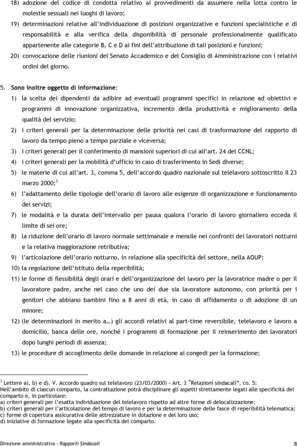 attribuzione di tali posizioni e funzioni; 20) convocazione delle riunioni del Senato Accademico e del Consiglio di Amministrazione con i relativi ordini del giorno. 5.