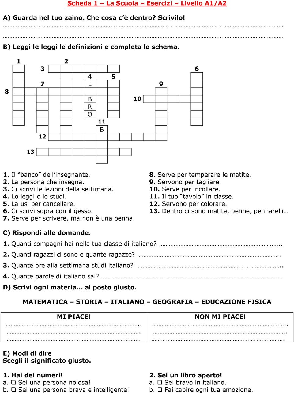 Serve per scrivere, ma non è una penna. 8. Serve per temperare le matite. 9. Servono per tagliare. 10. Serve per incollare. 11. Il tuo tavolo in classe. 12. Servono per colorare. 13.