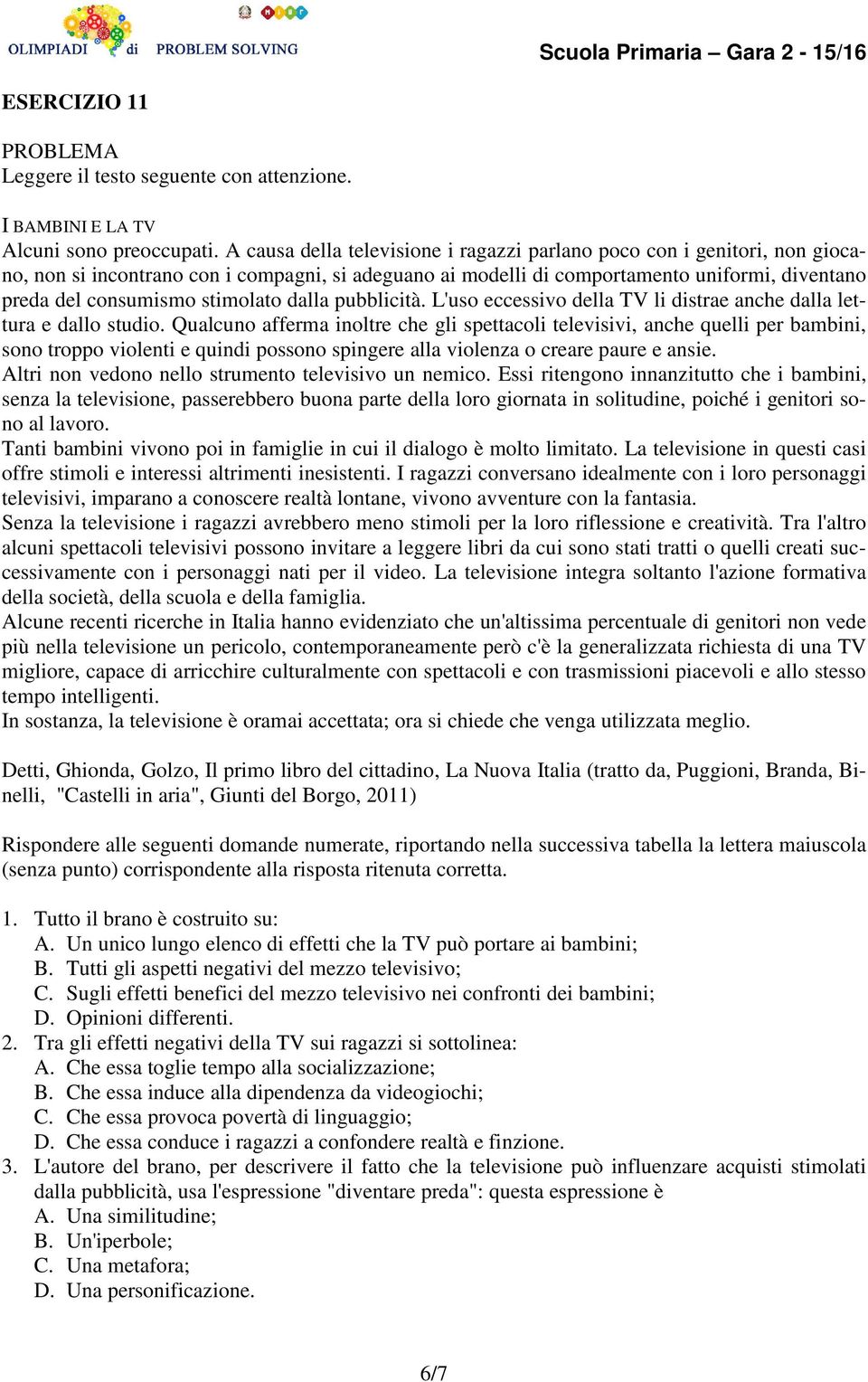 stimolato dalla pubblicità. L'uso eccessivo della TV li distrae anche dalla lettura e dallo studio.