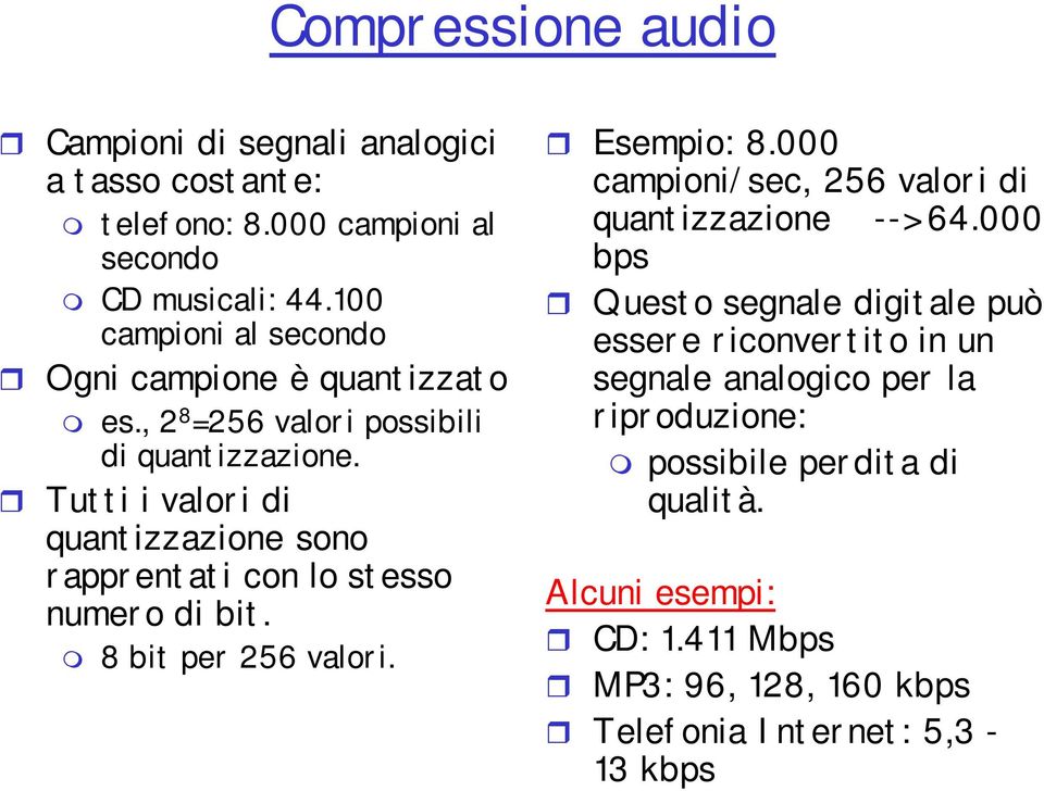 Tutti i valori di quantizzazione sono rapprentati con lo stesso numero di bit. 8 bit per 256 valori. Esempio: 8.