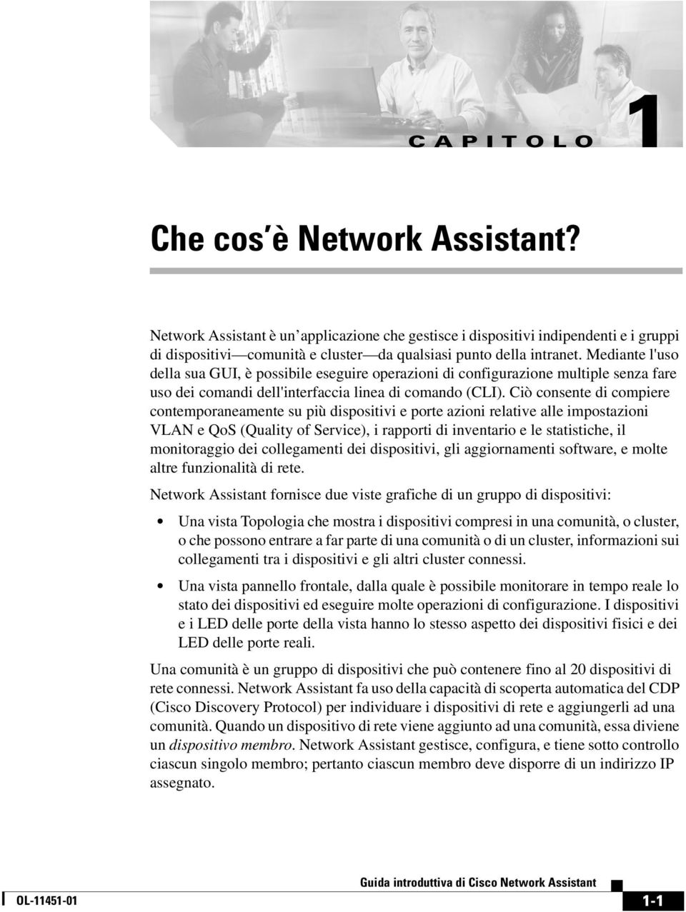 Ciò consente di compiere contemporaneamente su più dispositivi e porte azioni relative alle impostazioni VLAN e QoS (Quality of Service), i rapporti di inventario e le statistiche, il monitoraggio