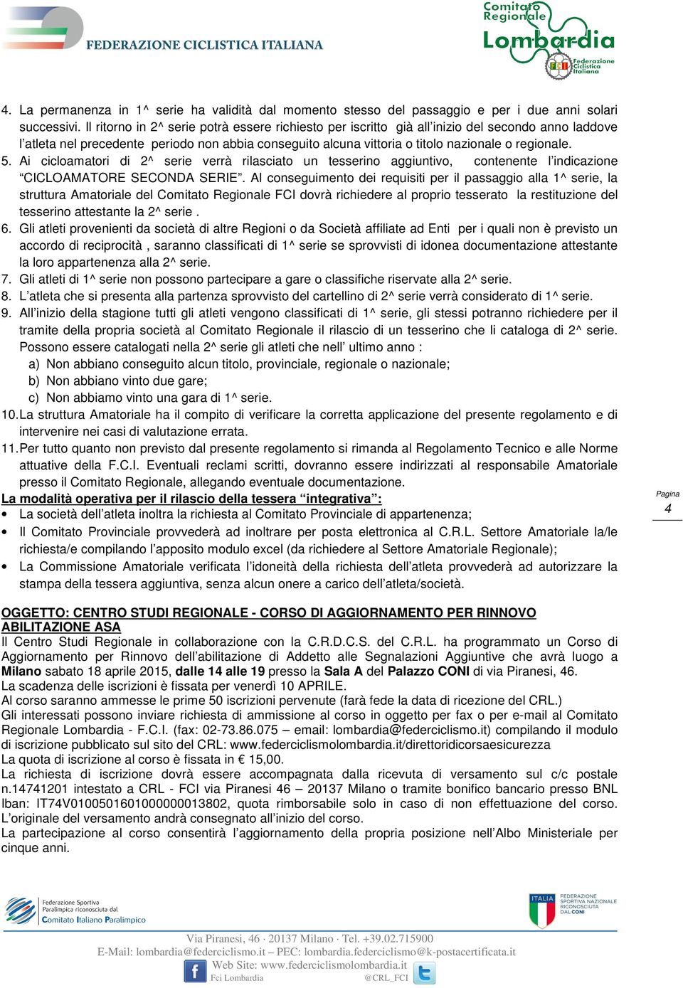 5. Ai cicloamatori di 2^ serie verrà rilasciato un tesserino aggiuntivo, contenente l indicazione CICLOAMATORE SECONDA SERIE.