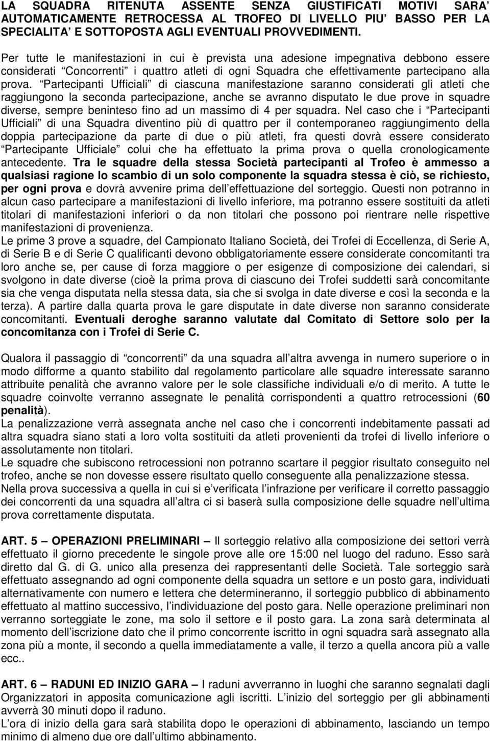 Partecipanti Ufficiali di ciascuna manifestazione saranno considerati gli atleti che raggiungono la seconda partecipazione, anche se avranno disputato le due prove in squadre diverse, sempre