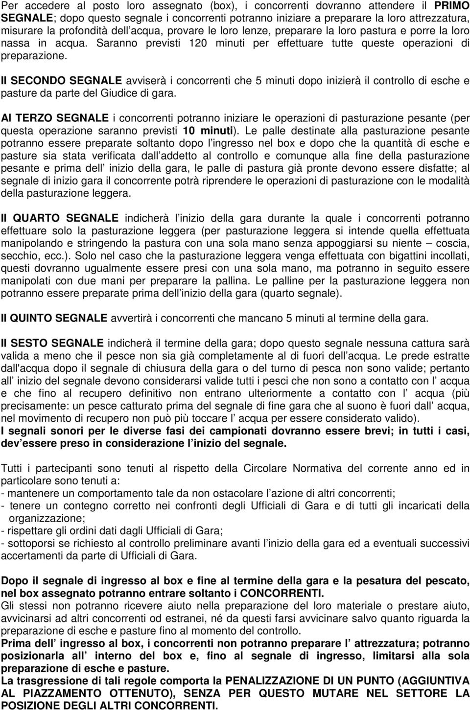 Il SECONDO SEGNALE avviserà i concorrenti che 5 minuti dopo inizierà il controllo di esche e pasture da parte del Giudice di gara.