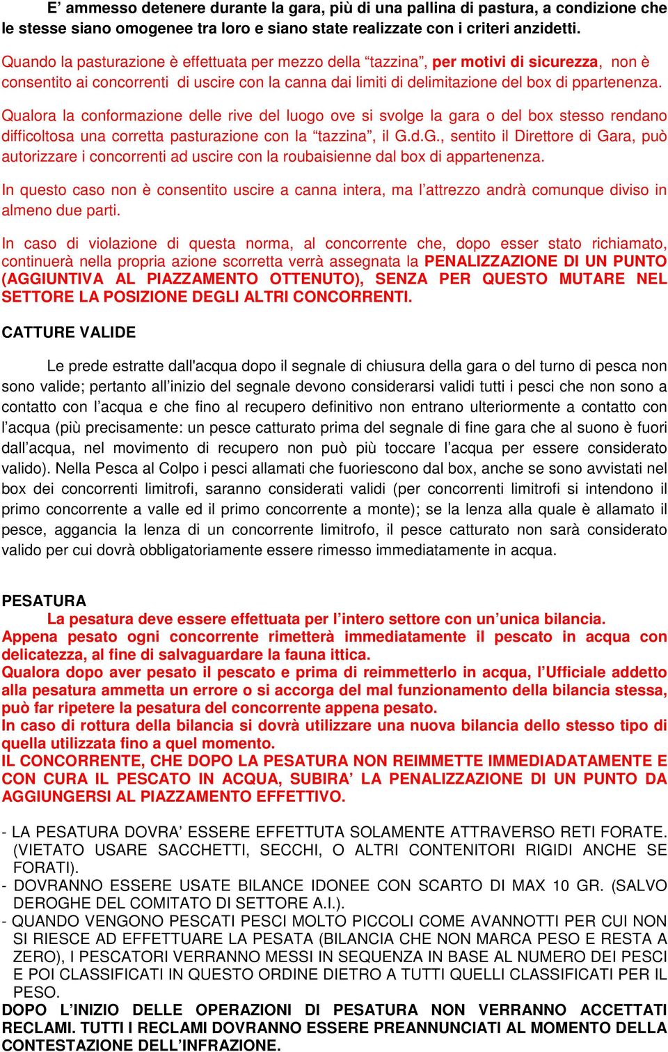 Qualora la conformazione delle rive del luogo ove si svolge la gara o del box stesso rendano difficoltosa una corretta pasturazione con la tazzina, il G.