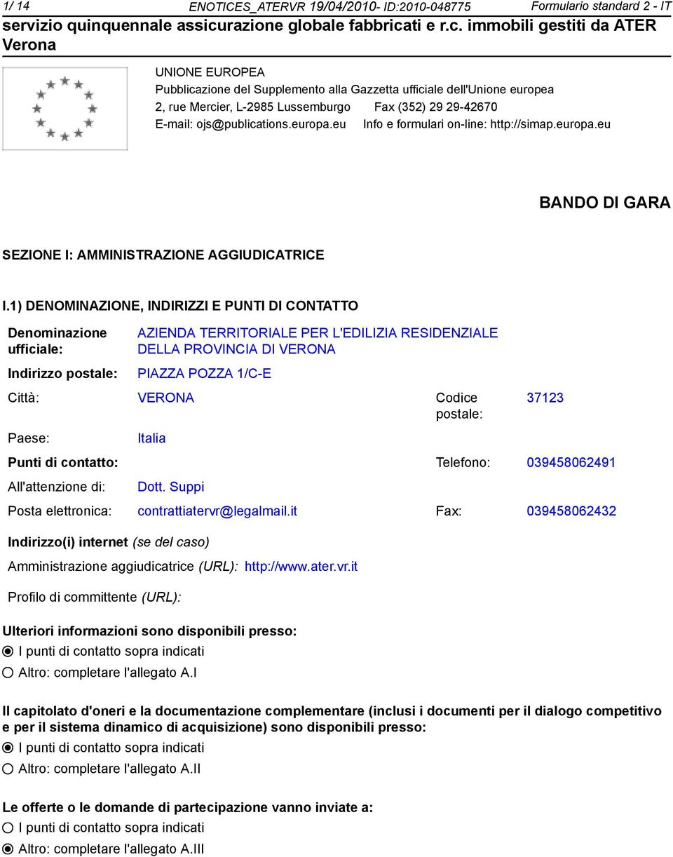 1) DENOMINAZIONE, INDIRIZZI E PUNTI DI CONTATTO Denominazione ufficiale: Indirizzo postale: AZIENDA TERRITORIALE PER L'EDILIZIA RESIDENZIALE DELLA PROVINCIA DI VERONA PIAZZA POZZA 1/C-E Città: VERONA