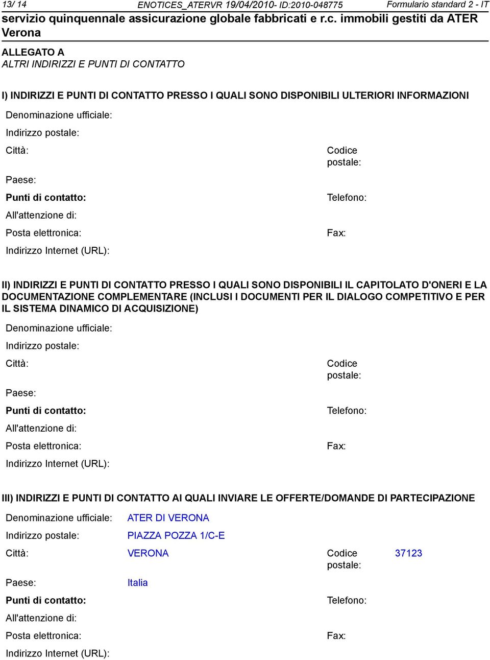 E PUNTI DI CONTATTO PRESSO I QUALI SONO DISPONIBILI IL CAPITOLATO D'ONERI E LA DOCUMENTAZIONE COMPLEMENTARE (INCLUSI I DOCUMENTI PER IL DIALOGO COMPETITIVO E PER IL SISTEMA DINAMICO DI ACQUISIZIONE)