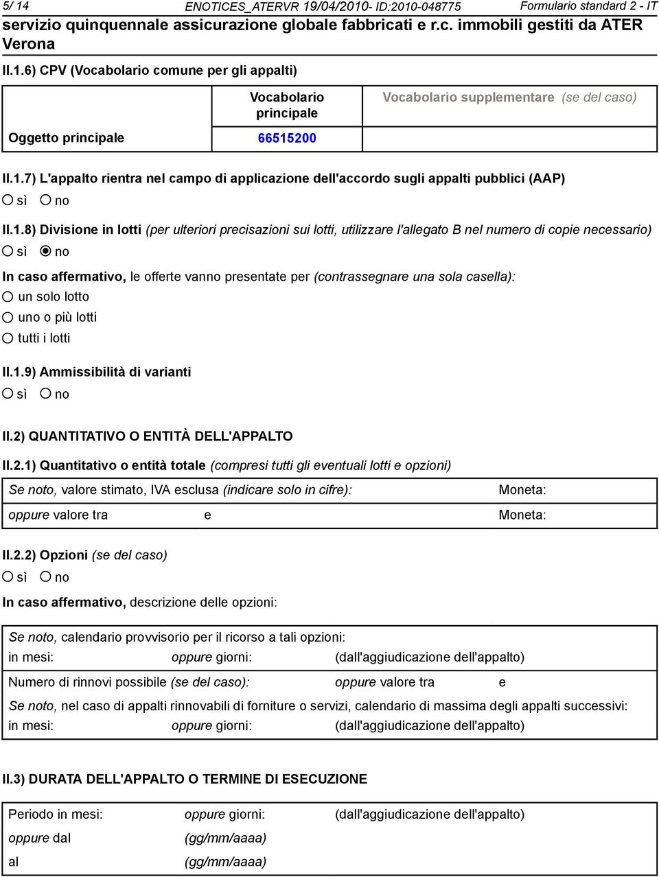 copie necessario) In caso affermativo, le offerte vanno presentate per (contrassegnare una sola casella): un solo lotto uno o più lotti tutti i lotti II.1.9) Ammissibilità di varianti II.